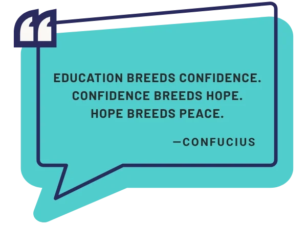 Education Breeds Confidence. Confidence Breeds Hope. Hope Breeds Peace. - Confucius