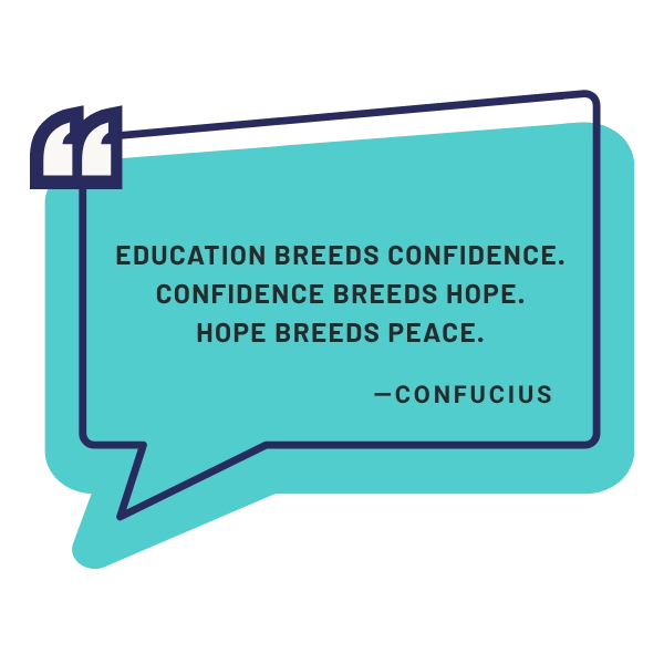 Education Breeds Confidence. Confidence Breeds Hope. Hope Breeds Peace. - Confucius