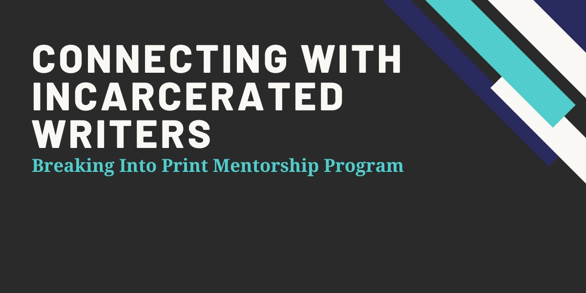 Connecting with incarcerated writer. Breaking into print mentorship program.