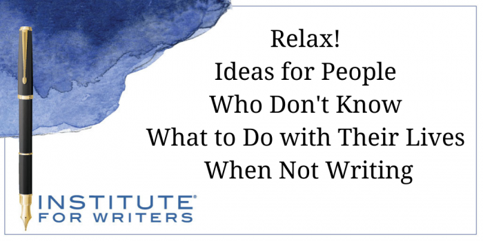 12.26.18-IFW-Relax-Ideas-for-People-Who-Dont-Know-What-to-Do-with-Their-Lives-When-Not-Writing